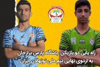 مدافع و دروازه بان تیم پارس برازجان به اردوی تیم ملی فوتبال نونهالان ایران دعوت شدند
